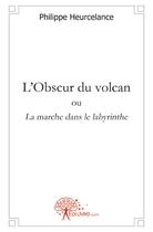 Couverture du livre « L'obscur du volcan » de Philippe Heurcelance aux éditions Edilivre