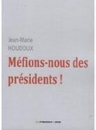 Couverture du livre « Méfions-nous des présidents ! » de Jean-Marie Houdoux aux éditions Presses Du Midi