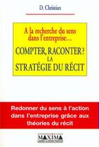 Couverture du livre « À la recherche du sens dans l'entreprise... compter raconter ? la stratégie du récit » de Christian Dominique aux éditions Maxima