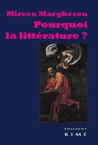 Couverture du livre « Pourquoi la littérature? » de Mircea Marghescu aux éditions Kime