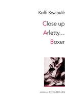 Couverture du livre « Close up ; Arletty... ; boxer » de Koffi Kwahule aux éditions Theatrales