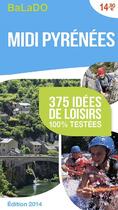 Couverture du livre « GUIDE BALADO ; Midi Pyrénées ; 375 idées de loisirs 100 testées ; édition 2014 » de  aux éditions Mondeos