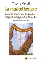 Couverture du livre « La musicothérapie ; un état d'aptitude au bonheur physique, psychique et social » de Morati Thierry aux éditions Lanore
