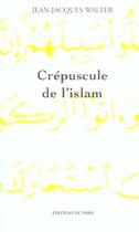 Couverture du livre « Crepuscule De L'Islam » de Jean-Jacques Walter aux éditions Editions De Paris