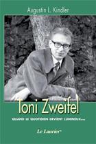 Couverture du livre « Toni Zweifel ; quand le quotidien devient lumineux... » de Augustin L. Kindler aux éditions Le Laurier