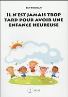 Couverture du livre « Il n'est jamais trop tard pour avoir une enfance heureuse » de Furman B. aux éditions Satas