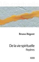 Couverture du livre « De la vie spirituelle ; repères » de Bruno Regent aux éditions Fidelite