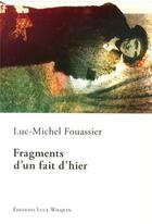 Couverture du livre « Fragments d'un fait d'hier » de Luc-Michel Fouassier aux éditions Luce Wilquin