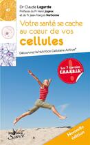 Couverture du livre « Votre santé se cache au coeur de vos cellules ; découvrez la Nutrition Cellulaire Active® » de Claude Lagarde aux éditions Editions Jouvence