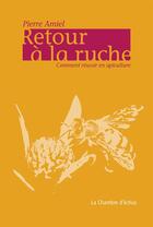 Couverture du livre « Retour à la ruche ; comment réussir en apiculture » de Pierre Amiel aux éditions Chambre D'echos