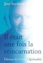 Couverture du livre « Il était une fois la réincarnation » de Jose Seydoux aux éditions De L'onde