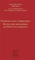 Couverture du livre « Napoléon dans l'adriatique ; dictionnaire biographique des provinces Illyrienes » de Alain Jejeie et Peter Vodopivee et Josip Vrandecic aux éditions Spm Lettrage