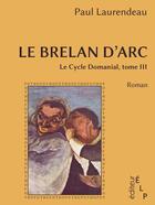 Couverture du livre « Le cycle domanial t.3 ; le brelan d'Arc » de Paul Laurendeau aux éditions Elp