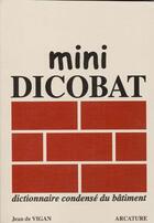 Couverture du livre « Mini-dicobat ; dictionnaire condensé du batiment » de Jean De Vigan et Aymeric De Vigan aux éditions Arcature