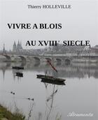 Couverture du livre « Vivre a blois au xviiie siecle » de Holleville Thierry aux éditions Atramenta