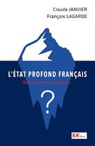 Couverture du livre « L'État profond français : Qui, comment, pourquoi... ? » de Francois Lagarde et Claude Janvier aux éditions Ka'editions