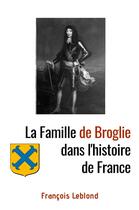 Couverture du livre « La famille de Broglie dans l'histoire de France » de Francois Leblond aux éditions Librinova