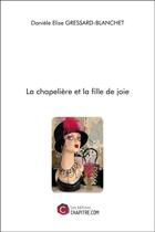 Couverture du livre « La chapelière et la fille de joie » de Daniele Elise Gressard-Blanchet aux éditions Chapitre.com