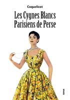 Couverture du livre « Les cygnes blancs parisiens de perse » de Coquelicot aux éditions Sydney Laurent