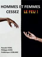 Couverture du livre « Hommes et femmes cessez le feu ! » de Pascale Vidal et Philippe Kern et Frederique Lesblanc aux éditions Bookelis