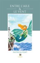 Couverture du livre « Entre l'aile et le vent » de Patricia Fort aux éditions Le Lys Bleu