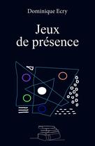 Couverture du livre « Jeux de présence » de Dominique Ecry aux éditions Librinova