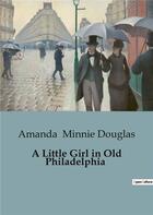 Couverture du livre « A Little Girl in Old Philadelphia » de Amanda Minnie Douglas aux éditions Culturea