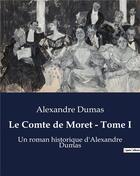 Couverture du livre « Le Comte de Moret - Tome I : Un roman historique d'Alexandre Dumas » de Alexandre Dumas aux éditions Culturea