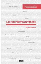 Couverture du livre « Les mots essentiels pour comprendre : Le protestantisme » de Simon Sire aux éditions Cairn