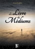 Couverture du livre « Le livre des médiums » de Allan Kardec aux éditions Vfb Editions