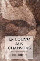 Couverture du livre « La louve aux chansons » de Guyot Emilie Claude aux éditions E.c. Guyot