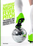 Couverture du livre « Saturday night fever pitch ; the magic and madness of football style » de Simon Doonan aux éditions Laurence King