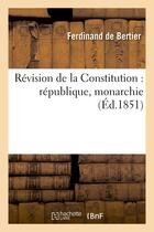 Couverture du livre « Revision de la constitution : republique, monarchie » de Bertier Ferdinand aux éditions Hachette Bnf