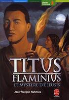 Couverture du livre « Titus flaminius t.3 ; le mystère d'éleusis » de Nahmias-J.F aux éditions Le Livre De Poche Jeunesse