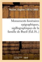 Couverture du livre « Monuments funeraires epigraphiques, sigillographiques de la famille de bueil » de Hucher Eugene aux éditions Hachette Bnf