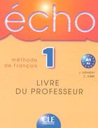 Couverture du livre « Écho ; méthode de français ; niveau 1 ; livre du professeur » de Girardet/Gibbe aux éditions Cle International