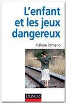 Couverture du livre « L'enfant et les jeux dangereux ; jeux post-traumatiques et pratiques dangereuses » de Helene Romano aux éditions Dunod