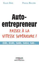 Couverture du livre « Auto-entrepreneur passez à la vitesse supérieure ! ; EIRL, EURL, SARL, SASU, SAS... » de Pascal Nguyen et Gilles Daid aux éditions Eyrolles