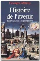 Couverture du livre « Histoire de l'avenir ; des prophètes à la prospective » de Georges Minois aux éditions Fayard