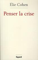 Couverture du livre « Penser la crise » de Elie Cohen aux éditions Fayard