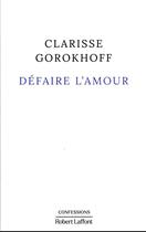 Couverture du livre « Défaire l'amour » de Gorokhoff Clarisse aux éditions Robert Laffont