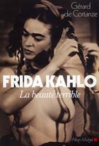 Couverture du livre « Frida Kahlo ; la beauté terrible » de Gerard De Cortanze aux éditions Albin Michel