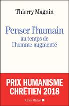 Couverture du livre « Penser l'humain au temps de l'homme augmenté ; face aux défis du transhumanisme » de Thierry Magnin aux éditions Albin Michel