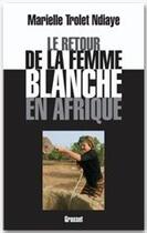 Couverture du livre « Le retour de la femme blanche en Afrique » de Marielle Trollet-Ndiaye aux éditions Grasset