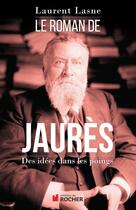 Couverture du livre « Le roman de Jaurès » de Laurent Lasne aux éditions Editions Du Rocher