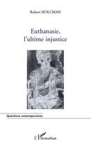 Couverture du livre « Euthanasie, l'ultime injustice » de Robert Holcman aux éditions L'harmattan