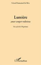 Couverture du livre « Lumière ; amor semper redivivus ; un cycle de 39 poèmes » de Gerard Emmanuel Da Silva aux éditions L'harmattan