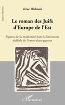 Couverture du livre « Le roman des juifs d'Europe de l'Est ; figures de la modernité dans la littérature yiddish de l'entre-deux-guerres » de Irene Wekstein aux éditions Editions L'harmattan