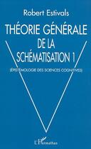 Couverture du livre « THÉORIE GÉNÉRALE DE LA SCHÉMATISATION : Epistémologie des sciences cognitives » de Robert Estivals aux éditions Editions L'harmattan