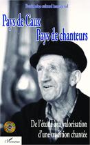 Couverture du livre « Pays de Caux, pays de chanteurs ; de l'étude à la valorisation d'une tradition chantée » de  aux éditions Editions L'harmattan